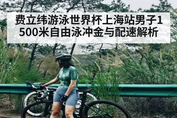 费立纬游泳世界杯上海站男子1500米自由泳冲金与配速解析 | kaiyun.com