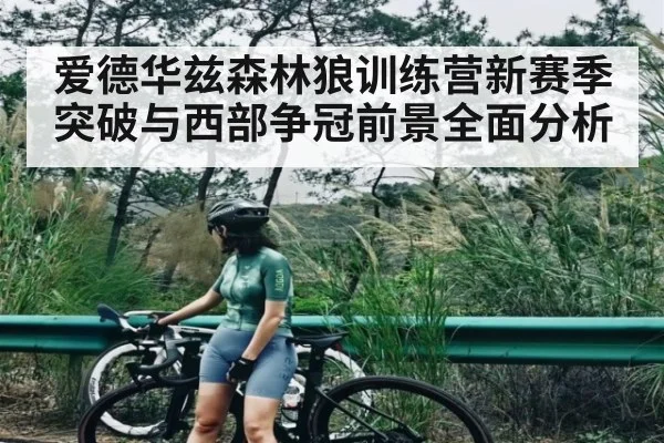 爱德华兹森林狼训练营新赛季突破与西部争冠前景全面分析 | kaiyun.com